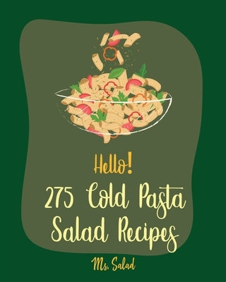 Hello! 275 Cold Pasta Salad Recipes: Best Cold Pasta Salad Cookbook Ever For Beginners [Book 1] by Salad