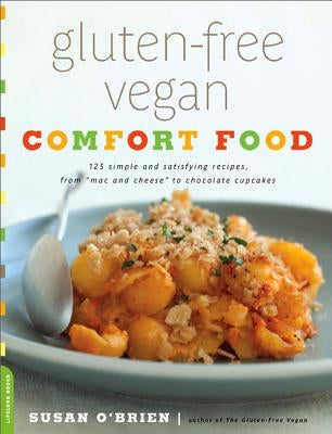 Gluten-Free Vegan Comfort Food: 125 Simple and Satisfying Recipes, from Mac and Cheese to Chocolate Cupcakes by O'Brien, Susan