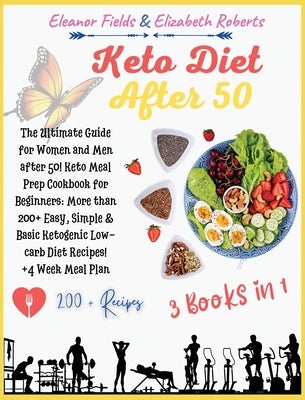 Keto Diet After 50: 3 Books in 1: The Ultimate Guide for Women and Men after 50! Keto Meal Prep Cookbook for Beginners: More than 200+ Eas by Fields, Eleanor