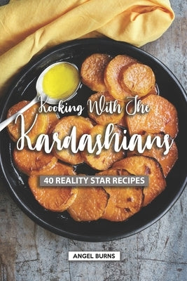 Kooking with the Kardashians: 40 Reality Star Recipes by Burns, Angel