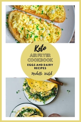 Keto air fryer cookbook: Eggs and dairy recipes by Walsh, Michelle