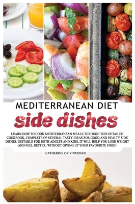 MEDITERRANEAN DIET side dishes: Learn How to Cook Mediterranean Meals Through This Detailed Cookbook, Complete of Several Tasty Ideas for Good and Hea by de Vincenzo, Catherine