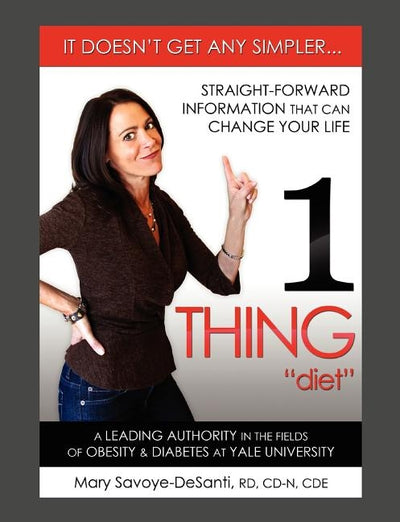 1 Thing Diet: It Doesn't Get Any Simpler....Straight-Forward Information That Can Change Your Life by Savoye-Desanti Rd CD-N Cde, Mary