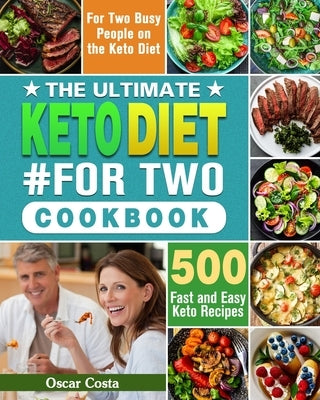 The Ultimate Keto Diet #For Two Cookbook: 500 Fast and Easy Keto Recipes for Two Busy People on the Keto Diet by Costa, Oscar