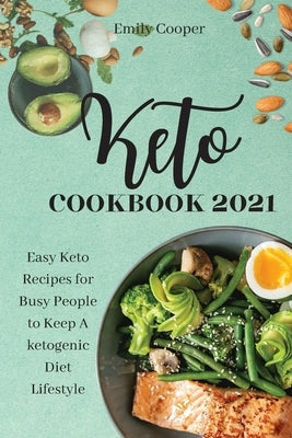 Keto Cookbook 2021: Easy Keto Recipes for Busy People to Keep A ketogenic Diet Lifestyle Emily by Cooper, Emily