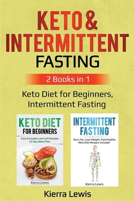 Keto & Intermittent Fasting: 2 Books in 1: Keto Diet for Beginners, Intermittent Fasting by Lewis, Kierra