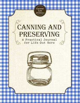 Canning and Preserving: A Practical Journal for Life Out Here by Skyhorse Publishing