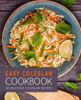 Easy Coleslaw Cookbook: 50 Delicious Coleslaw Recipes (2nd Edition) by Press, Booksumo