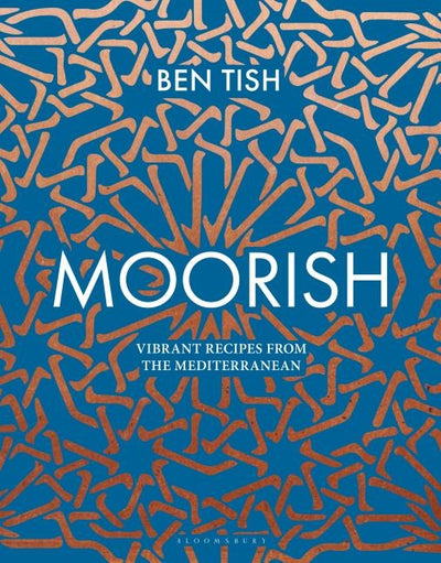 Moorish: Vibrant Recipes from the Mediterranean by Tish, Ben