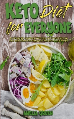 Keto Diet For Everyone: An Amazingly Cookbook With Easy and Irresistible Low Carb and Gluten Free Ketogenic Recipes to Lose Weight by Green, Amelia