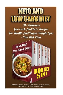 Keto And Low Carb Diet BOX SET 5 in 1: 70+ Delicious Low Carb And Keto Recipes For Health And Rapid Weight Loss+ Full Diet Plan: Low Carb Diet Plan, L by Smith, Pamela Anne