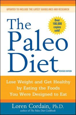 The Paleo Diet Revised: Lose Weight and Get Healthy by Eating the Foods You Were Designed to Eat by Cordain, Loren
