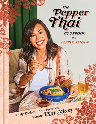 The Pepper Thai Cookbook: Family Recipes from Everyone's Favorite Thai Mom by Teigen, Pepper