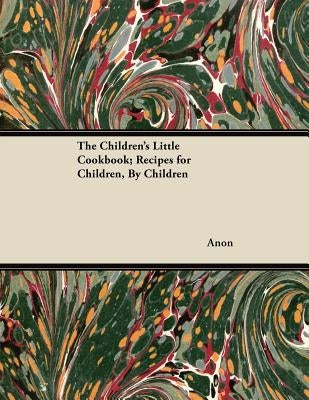 The Children's Little Cookbook; Recipes for Children, By Children by Anon