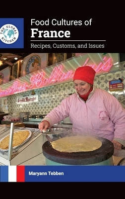 Food Cultures of France: Recipes, Customs, and Issues by Tebben, Maryann