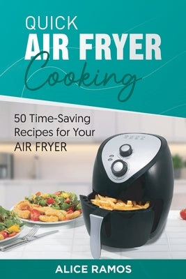 Quick Air Fryer Cooking: 50 Time-Saving Recipes for Your Air by Ramos, Alice