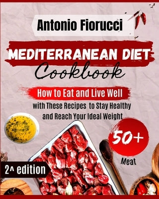 Mediterranean Diet Cookbook: 50+ Meat recipes. How to Eat and Live Well with These recipes to Stay Healthy and Reach Your Ideal Weight by Fiorucci, Antonio