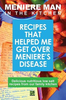 Meniere Man in the Kitchen: Recipes That Helped Me Get Over Meniere's by Meniere, Man
