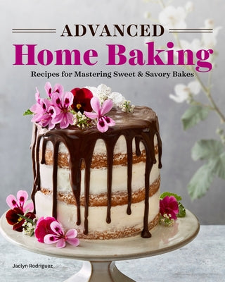 Advanced Home Baking: Recipes for Mastering Sweet and Savory Bakes by Rodriguez, Jaclyn
