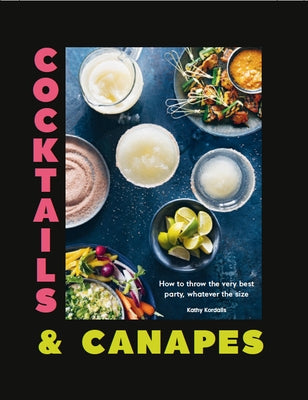 Cocktails & Canapes: How to Throw the Very Best Party, Whatever the Size by Kordalis, Kathy