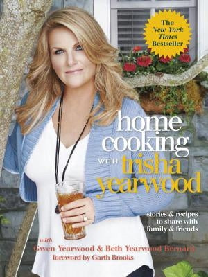 Home Cooking with Trisha Yearwood: Stories & Recipes to Share with Family & Friends by Yearwood, Trisha