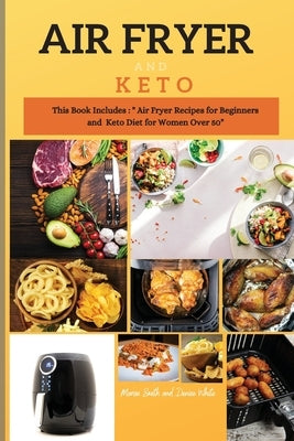 Air Fryer and Keto Series 3: THIS BOOK INCLUDES: The Air Fyer Recipes for Beginners and Keto Diet For Women Over 50 by Smith, Marisa