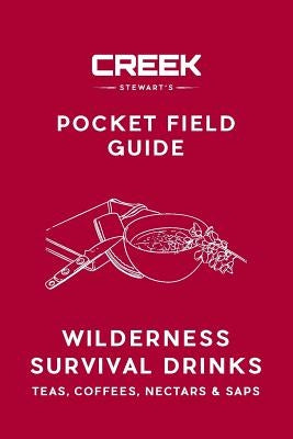 Pocket Field Guide: Wilderness Survival Drinks, Teas, Co&#57375;ees, Nectars & Saps by Stewart, Creek
