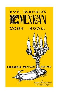 Don Roberto's Mexican Cook book: Treasured Mexican Recipes by Stephan, Pattie