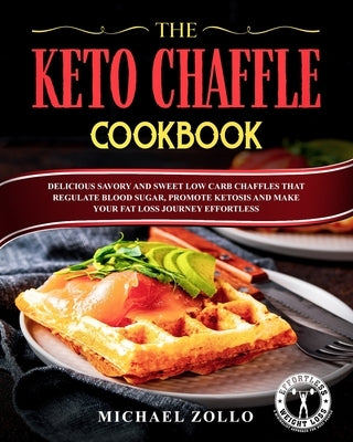 The Keto Chaffle Cookbook: Delicious Savory and Sweet Low Carb Chaffles That Regulate Blood Sugar, Promote Ketosis and Make Your Fat Loss Journey by Zollo, Michael