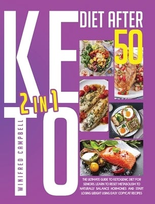 Keto Diet After 50: 2 in 1: THE ULTIMATE GUIDE TO KETOGENIC DIET FOR SENIORS: LEARN TO RESET METABOLISM TO NATURALLY BALANCE HORMONES AND by Campbell, Winifred