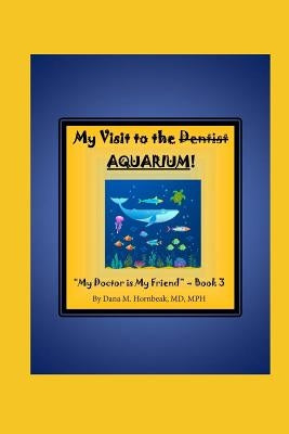 My Visit to the Dentist (AQUARIUM)! by Hornbeak MD Mph, Dana