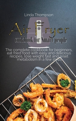 Air Fryer cookbook for Smart people: Cook easy and amazing recipes in a few steps, even if you have no time. Get lean and lose weight with simple and by Thompson, Linda