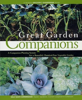 Great Garden Companions: A Companion-Planting System for a Beautiful, Chemical-Free Vegetable Garden by Cunningham, Sally Jean