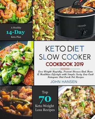 Keto Diet Slow Cooker Cookbook 2019: Lose Weight Rapidly, Prevent Disease and Have a Healthier Lifestyle with Simple Tasty Low Carb Ketogenic Diet Cro by Hansen, John