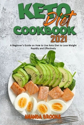 Keto Diet Cookbook 2021: A Beginner's Guide on How to Use Keto Diet to Lose Weight Rapidly and Effectively by Brooks, Amanda