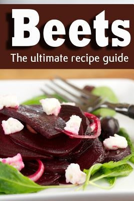 Beets: The Ultimate Recipe Guide! by Books, Encore