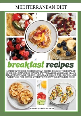 Mediterranean diet breakfast recipes: LEARN HOW TO COOK MEDITERRANEAN RECIPES THROUGH THIS DETAILED COOKBOOK, COMPLETE OF SEVERAL TASTY IDEAS FOR A GO by de Vincenzo, Catherine