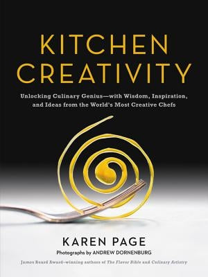 Kitchen Creativity: Unlocking Culinary Genius-With Wisdom, Inspiration, and Ideas from the World&