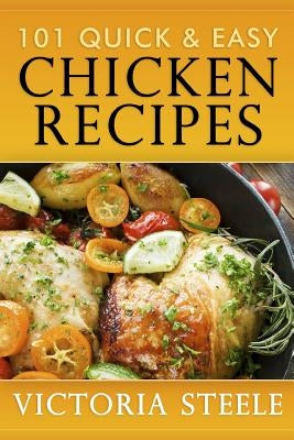 101 Quick & Easy Chicken Recipes by Steele, Victoria