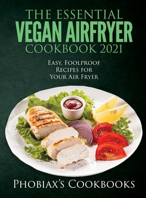 The Essential Vegan Airfryer Cookbook 2021: Easy, Foolproof Recipes for Your Air Fryer by Phobiax's Cookbooks