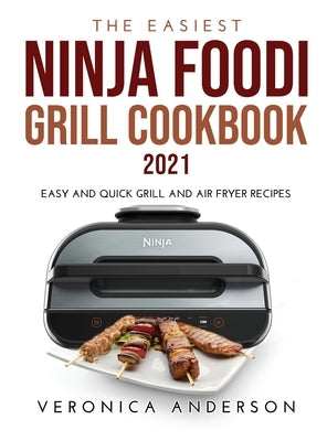 The Easiest Ninja Foodi Grill Cookbook 2021: Easy and Quick Grill and Air Fryer Recipes by Anderson, Veronica