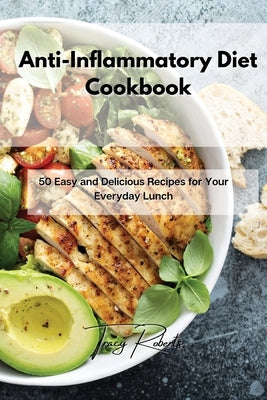 Anti-Inflammatory Diet Cookbook: 50 Easy and Delicious Recipes for Your Everyday Lunch by Roberts, Tracy