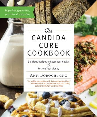 The Candida Cure Cookbook: Delicious Recipes to Reset Your Health and Restore Your Vitality by Boroch, Ann