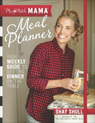 Mix-And-Match Mama(r) Meal Planner: Your Weekly Guide to Getting Dinner on the Table by Shull, Shay