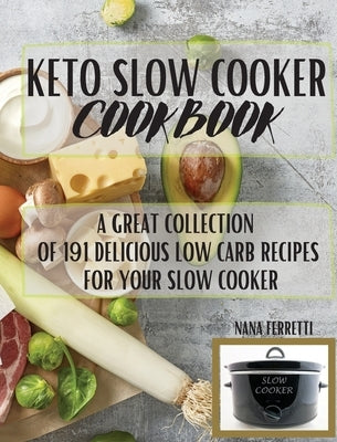 Keto Slow Cooker Cookbook: A Great Collection Of 191 Low Carb Recipes For Your Slow Cooker by Ferretti, Nana