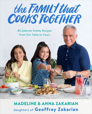 The Family That Cooks Together: 85 Zakarian Family Recipes from Our Table to Yours by Zakarian, Anna