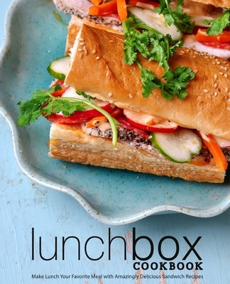 Lunch Box Cookbook: Make Lunch Your Favorite Meal with Amazingly Delicious Sandwich Recipes by Press, Booksumo