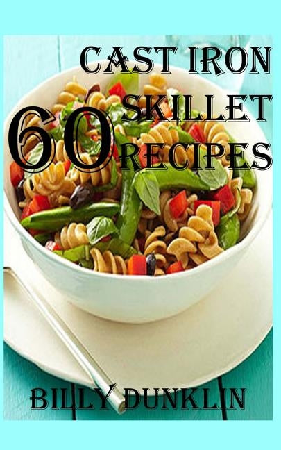 60 Cast Iron Skillet Recipes by Duncklin, Billy