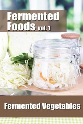 Fermented Foods vol. 1: Fermented Vegetables by Grande, Meghan