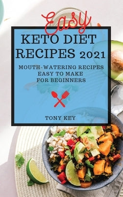 Easy Keto Diet Recipes 2021: Mouth-Watering Recipes Easy to Make for Beginners by Key, Tony